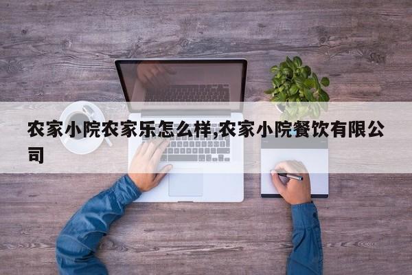 农家小院农家乐怎么样,农家小院餐饮有限公司