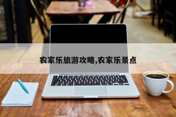 农家乐旅游攻略,农家乐景点